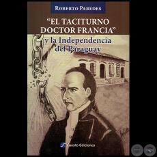 EL TACITURNO DOCTOR FRANCIA y la independencia del Paraguay - Autor: ROBERTO PAREDES - Ao 2020
